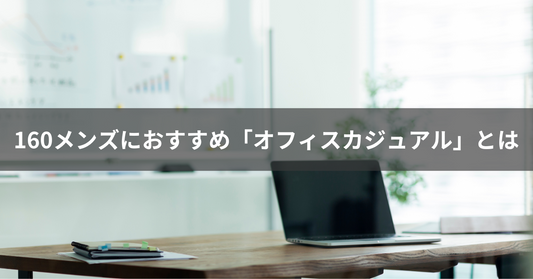 意外と知らない!?160メンズにおすすめオフィスカジュアルとは