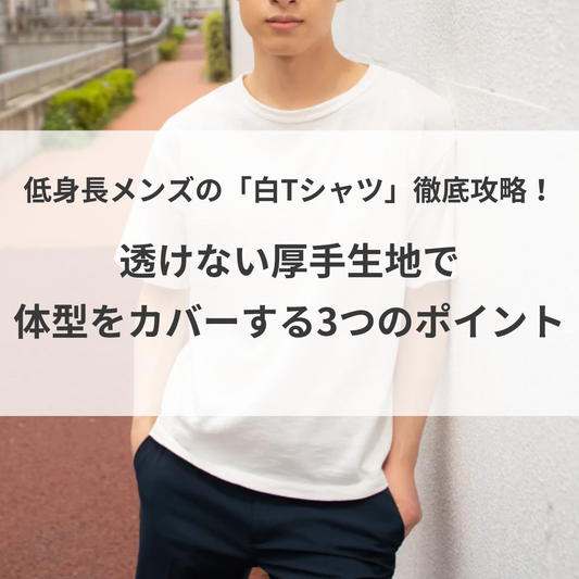 低身長メンズの「白Tシャツ」徹底攻略。透けない厚手生地で体型をカバーする3つのポイント