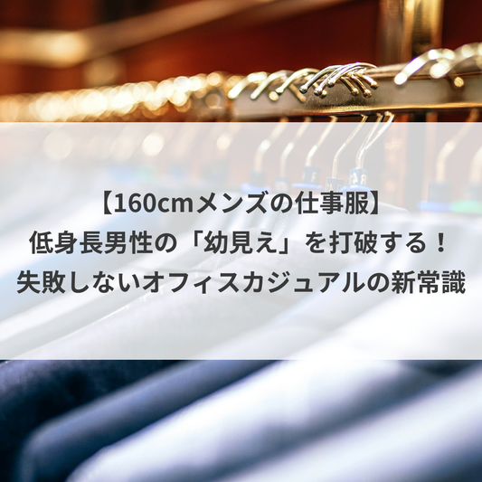 【160cmメンズの仕事服】低身長男性の「幼見え」を打破する！失敗しないオフィスカジュアルの新常識