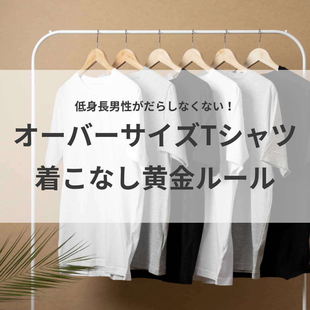 低身長男性がだらしなくない！オーバーサイズTシャツ着こなし黄金ルール