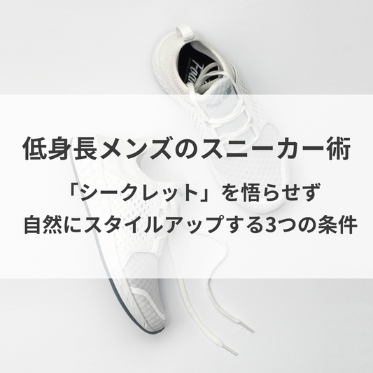 低身長メンズのスニーカー術。「シークレット」を悟らせず自然にスタイルアップする3つの条件
