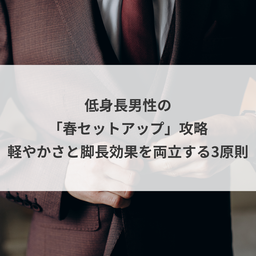 低身長男性の「春セットアップ」攻略。軽やかさと脚長効果を両立する3原則